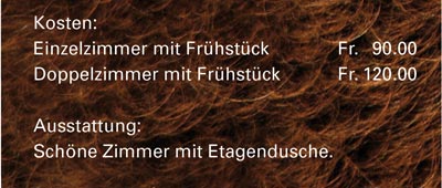 Kosten: Einzelzimmer mit Fr¨hst¨ck Fr. 90.00, Doppelzimmer mit Fr¨hst¨ck Fr. 120.00, Ausstattung: Schöne Zimmer mit Etagendusche.