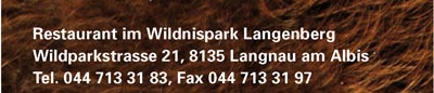 Restaurant im Wildnispark Langenberg, Wildparkstrasse 21, 8135 Langnau am Albis, Tel. 044 713 31 83, Fax 044 713 31 97